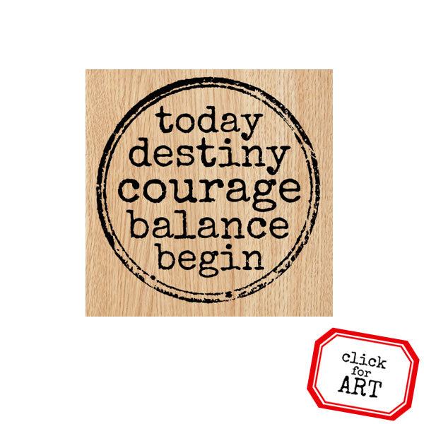 Today Destiny Courage Circle Wood Mount Rubber Stamp