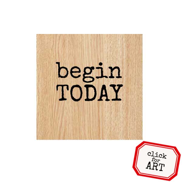 Wood Mount Begin Today Rubber Stamp