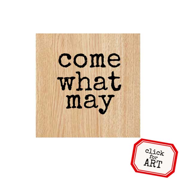 Wood Mount Come What May Rubber Stamp