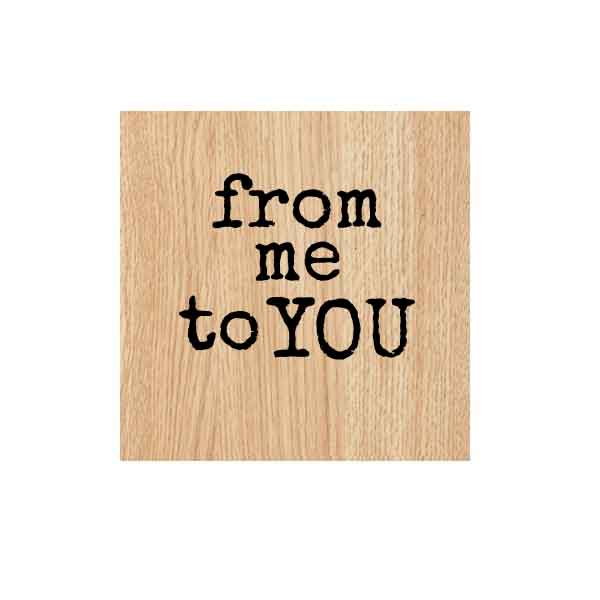 Wood Mounted From Me To You Rubber Stamp