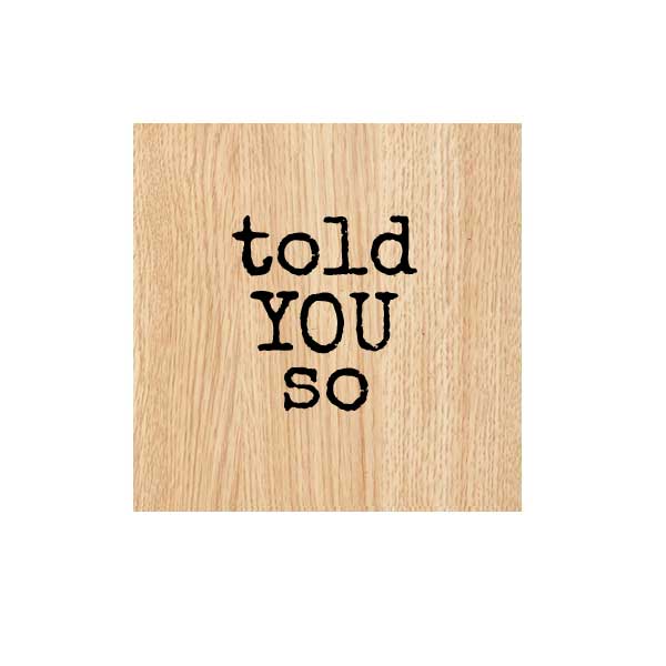 Told You So Wood Mount Word Rubber Stamp