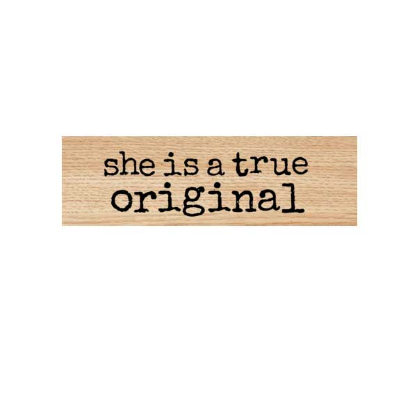 She Is A True Original Wood Mount Rubber Stamp