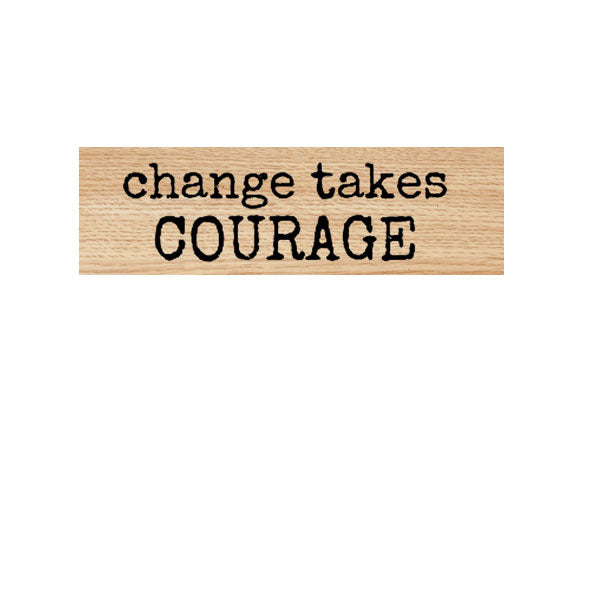 Change Takes Courage Wood Mount Rubber Stamp